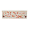 Fall's My Favorite Time To Chill Cream Base MDF Sign 5x16 - The Village Country Store 